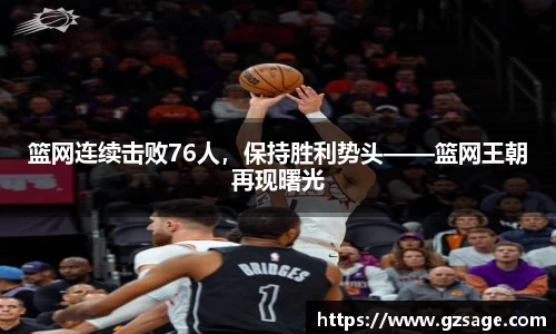 篮网连续击败76人，保持胜利势头——篮网王朝再现曙光