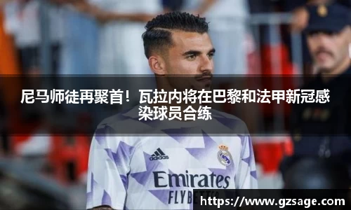尼马师徒再聚首！瓦拉内将在巴黎和法甲新冠感染球员合练