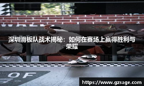 深圳滑板队战术揭秘：如何在赛场上赢得胜利与荣耀