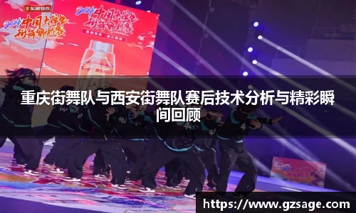 重庆街舞队与西安街舞队赛后技术分析与精彩瞬间回顾