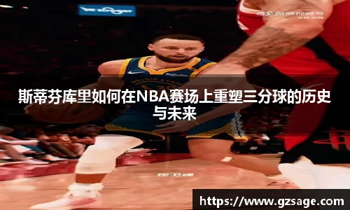 斯蒂芬库里如何在NBA赛场上重塑三分球的历史与未来