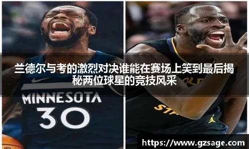 兰德尔与考的激烈对决谁能在赛场上笑到最后揭秘两位球星的竞技风采